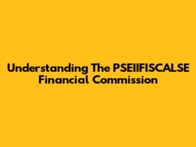 Understanding The PSEIIFISCALSE Financial Commission