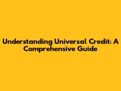 Understanding Universal Credit: A Comprehensive Guide