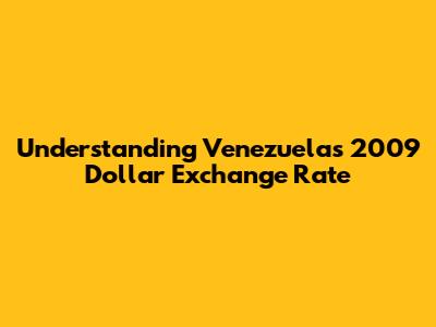 Understanding Venezuela's 2009 Dollar Exchange Rate
