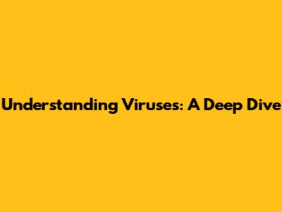Understanding Viruses: A Deep Dive