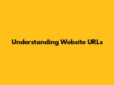 Understanding Website URLs