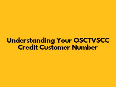 Understanding Your OSCTVSCC Credit Customer Number
