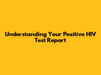 Understanding Your Positive HIV Test Report