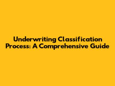 Underwriting Classification Process: A Comprehensive Guide