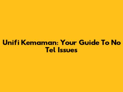 Unifi Kemaman: Your Guide To No Tel Issues