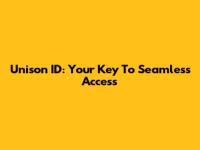 Unison ID: Your Key To Seamless Access