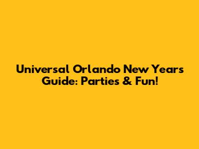 Universal Orlando New Year's Guide: Parties & Fun!