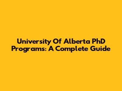 University Of Alberta PhD Programs: A Complete Guide