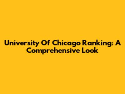 University Of Chicago Ranking: A Comprehensive Look