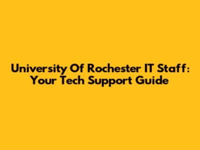 University Of Rochester IT Staff: Your Tech Support Guide
