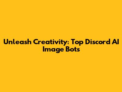 Unleash Creativity: Top Discord AI Image Bots