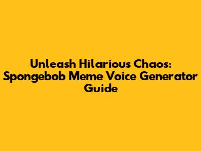 Unleash Hilarious Chaos: Spongebob Meme Voice Generator Guide