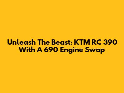 Unleash The Beast: KTM RC 390 With A 690 Engine Swap