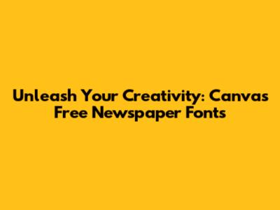 Unleash Your Creativity: Canva's Free Newspaper Fonts