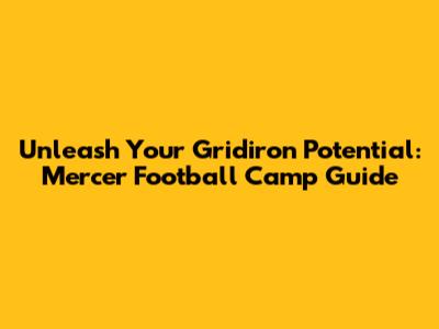 Unleash Your Gridiron Potential: Mercer Football Camp Guide