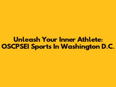 Unleash Your Inner Athlete: OSCPSEI Sports In Washington D.C.
