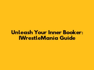 Unleash Your Inner Booker: IWrestleMania Guide