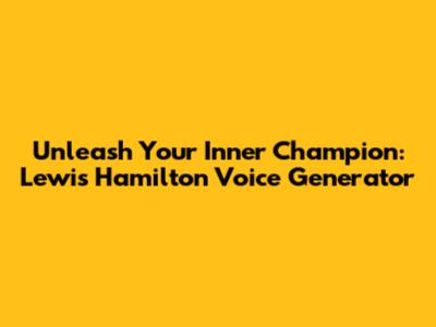 Unleash Your Inner Champion: Lewis Hamilton Voice Generator