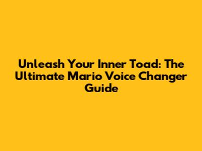 Unleash Your Inner Toad: The Ultimate Mario Voice Changer Guide