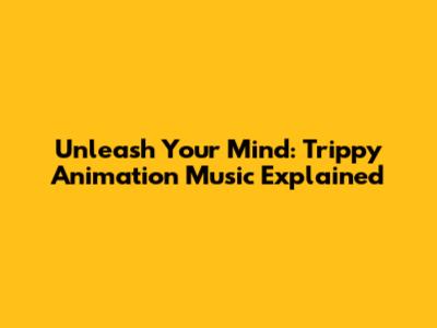 Unleash Your Mind: Trippy Animation Music Explained
