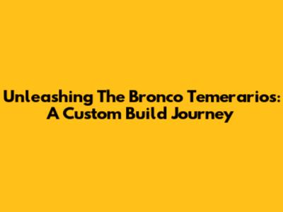 Unleashing The Bronco Temerarios: A Custom Build Journey