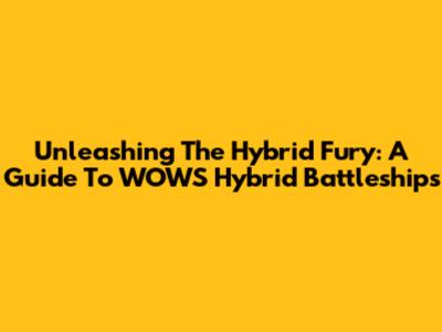 Unleashing The Hybrid Fury: A Guide To WOWS Hybrid Battleships
