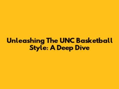 Unleashing The UNC Basketball Style: A Deep Dive