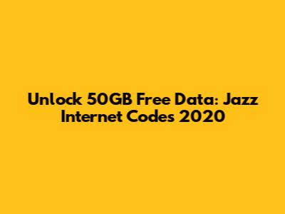 Unlock 50GB Free Data: Jazz Internet Codes 2020