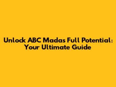 Unlock ABC Mada's Full Potential: Your Ultimate Guide