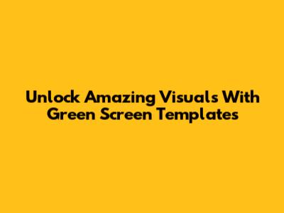 Unlock Amazing Visuals With Green Screen Templates