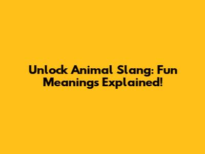 Unlock Animal Slang: Fun Meanings Explained!