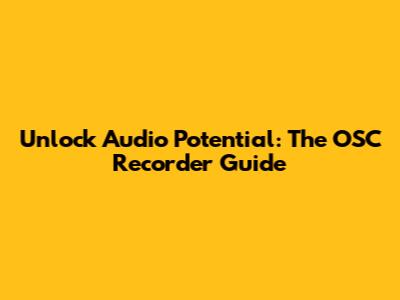 Unlock Audio Potential: The OSC Recorder Guide