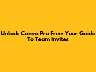 Unlock Canva Pro Free: Your Guide To Team Invites