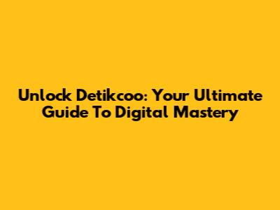 Unlock Detikcoo: Your Ultimate Guide To Digital Mastery