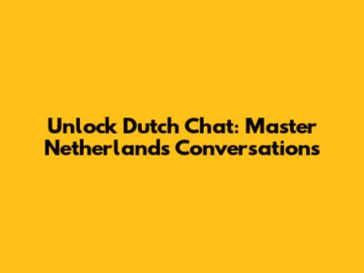 Unlock Dutch Chat: Master Netherlands Conversations