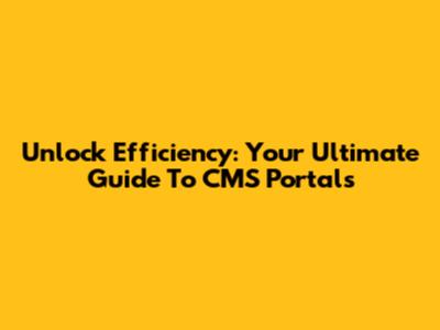 Unlock Efficiency: Your Ultimate Guide To CMS Portals