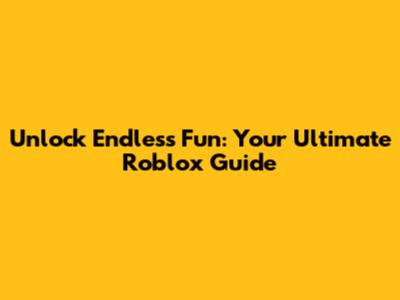 Unlock Endless Fun: Your Ultimate Roblox Guide