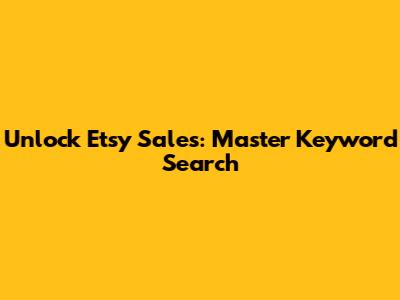 Unlock Etsy Sales: Master Keyword Search
