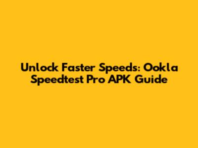 Unlock Faster Speeds: Ookla Speedtest Pro APK Guide