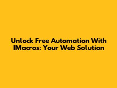 Unlock Free Automation With IMacros: Your Web Solution