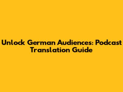 Unlock German Audiences: Podcast Translation Guide