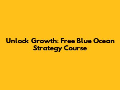 Unlock Growth: Free Blue Ocean Strategy Course