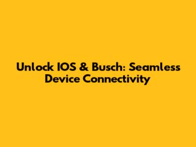 Unlock IOS & Busch: Seamless Device Connectivity
