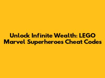 Unlock Infinite Wealth: LEGO Marvel Superheroes Cheat Codes