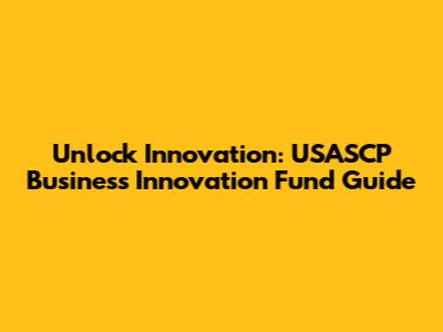 Unlock Innovation: USASCP Business Innovation Fund Guide