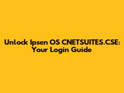 Unlock Ipsen OS CNETSUITES.CSE: Your Login Guide