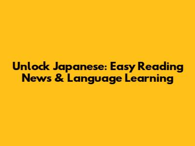 Unlock Japanese: Easy Reading News & Language Learning
