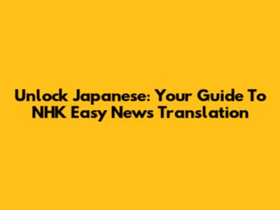 Unlock Japanese: Your Guide To NHK Easy News Translation