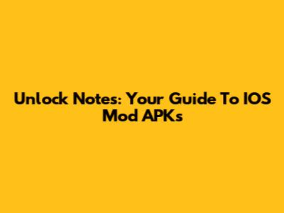 Unlock Notes: Your Guide To IOS Mod APKs