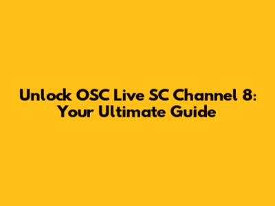 Unlock OSC Live SC Channel 8: Your Ultimate Guide